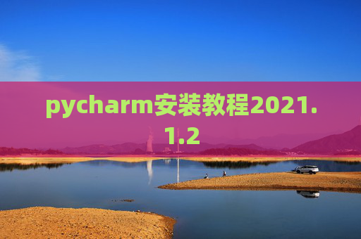 pycharm安装教程2021.1.2 pycharm安装教程2021.1.2