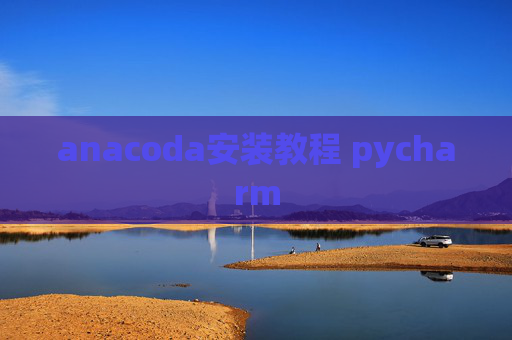 anacoda安装教程 pycharm